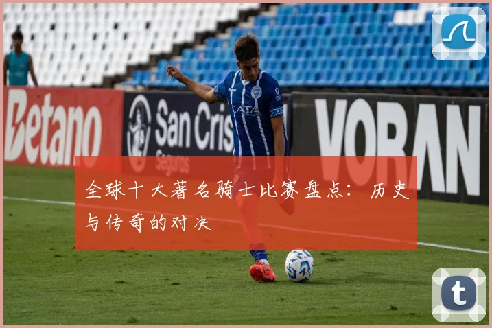 全球十大著名骑士比赛盘点:历史与传奇的对决